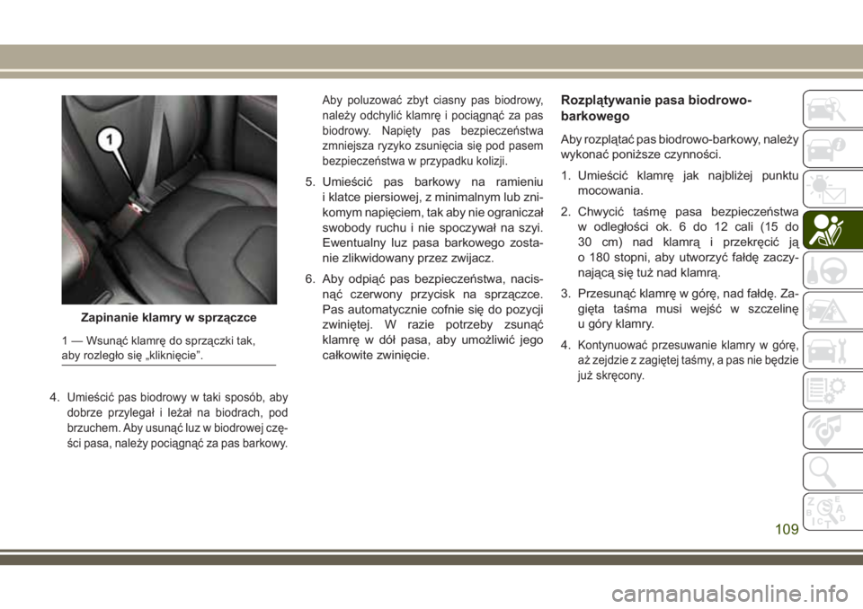 JEEP CHEROKEE 2018 Instrukcja obsługi (in Polish) 4.Umieścić pas biodrowy w taki sposób, aby
dobrze przylegał i leżał na biodrach, pod
brzuchem. Aby usunąć luz w biodrowej czę-
ści pasa, należy pociągnąć za pas barkowy.Aby poluzować zb JEEP CHEROKEE 2018 Instrukcja obsługi (in Polish) 4.Umieścić pas biodrowy w taki sposób, aby
dobrze przylegał i leżał na biodrach, pod
brzuchem. Aby usunąć luz w biodrowej czę-
ści pasa, należy pociągnąć za pas barkowy.Aby poluzować zb