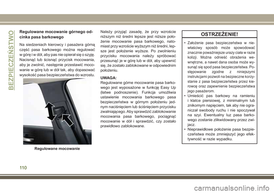 JEEP CHEROKEE 2018 Instrukcja obsługi (in Polish) Regulowane mocowanie górnego od-
cinka pasa barkowego
Na siedzeniach kierowcy i pasażera górną
część pasa barkowego można regulować
w górę i w dół, aby pas nie opierał się o szyję.
Nac JEEP CHEROKEE 2018 Instrukcja obsługi (in Polish) Regulowane mocowanie górnego od-
cinka pasa barkowego
Na siedzeniach kierowcy i pasażera górną
część pasa barkowego można regulować
w górę i w dół, aby pas nie opierał się o szyję.
Nac