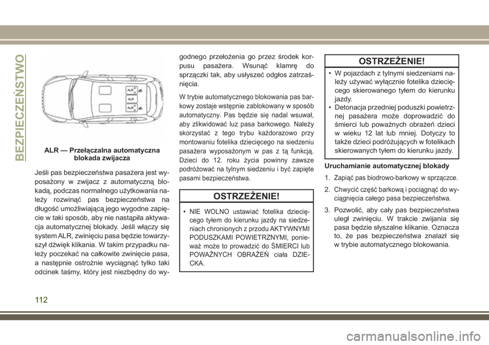 JEEP CHEROKEE 2018 Instrukcja obsługi (in Polish) Jeśli pas bezpieczeństwa pasażera jest wy-
posażony w zwijacz z automatyczną blo-
kadą, podczas normalnego użytkowania na-
leży rozwinąć pas bezpieczeństwa na
długość umożliwiającą je JEEP CHEROKEE 2018 Instrukcja obsługi (in Polish) Jeśli pas bezpieczeństwa pasażera jest wy-
posażony w zwijacz z automatyczną blo-
kadą, podczas normalnego użytkowania na-
leży rozwinąć pas bezpieczeństwa na
długość umożliwiającą je
