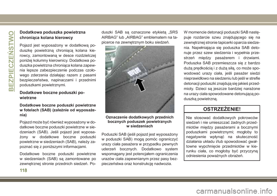 JEEP CHEROKEE 2018 Instrukcja obsługi (in Polish) Dodatkowa poduszka powietrzna
chroniąca kolana kierowcy
Pojazd jest wyposażony w dodatkową po-
duszkę powietrzną chroniącą kolana kie-
rowcy, zamontowaną w desce rozdzielczej
poniżej kolumny JEEP CHEROKEE 2018 Instrukcja obsługi (in Polish) Dodatkowa poduszka powietrzna
chroniąca kolana kierowcy
Pojazd jest wyposażony w dodatkową po-
duszkę powietrzną chroniącą kolana kie-
rowcy, zamontowaną w desce rozdzielczej
poniżej kolumny