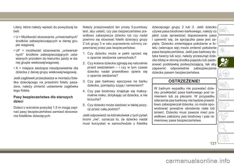 JEEP CHEROKEE 2018 Instrukcja obsługi (in Polish) Litery, które należy wpisać do powyższej ta-
beli:
• U = Możliwość stosowania „uniwersalnych”
środków zabezpieczających w danej gru-
pie wagowej.
• UF = możliwość stosowania „un JEEP CHEROKEE 2018 Instrukcja obsługi (in Polish) Litery, które należy wpisać do powyższej ta-
beli:
• U = Możliwość stosowania „uniwersalnych”
środków zabezpieczających w danej gru-
pie wagowej.
• UF = możliwość stosowania „un