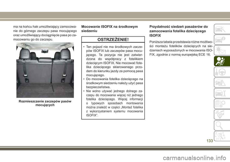 JEEP CHEROKEE 2018 Instrukcja obsługi (in Polish) ma na końcu hak umożliwiający zamocowa-
nie do górnego zaczepu pasa mocującego
oraz umożliwiający dociągnięcie pasa po za-
mocowaniu go do zaczepu.Mocowanie ISOFIX na środkowym
siedzeniu
OST JEEP CHEROKEE 2018 Instrukcja obsługi (in Polish) ma na końcu hak umożliwiający zamocowa-
nie do górnego zaczepu pasa mocującego
oraz umożliwiający dociągnięcie pasa po za-
mocowaniu go do zaczepu.Mocowanie ISOFIX na środkowym
siedzeniu
OST