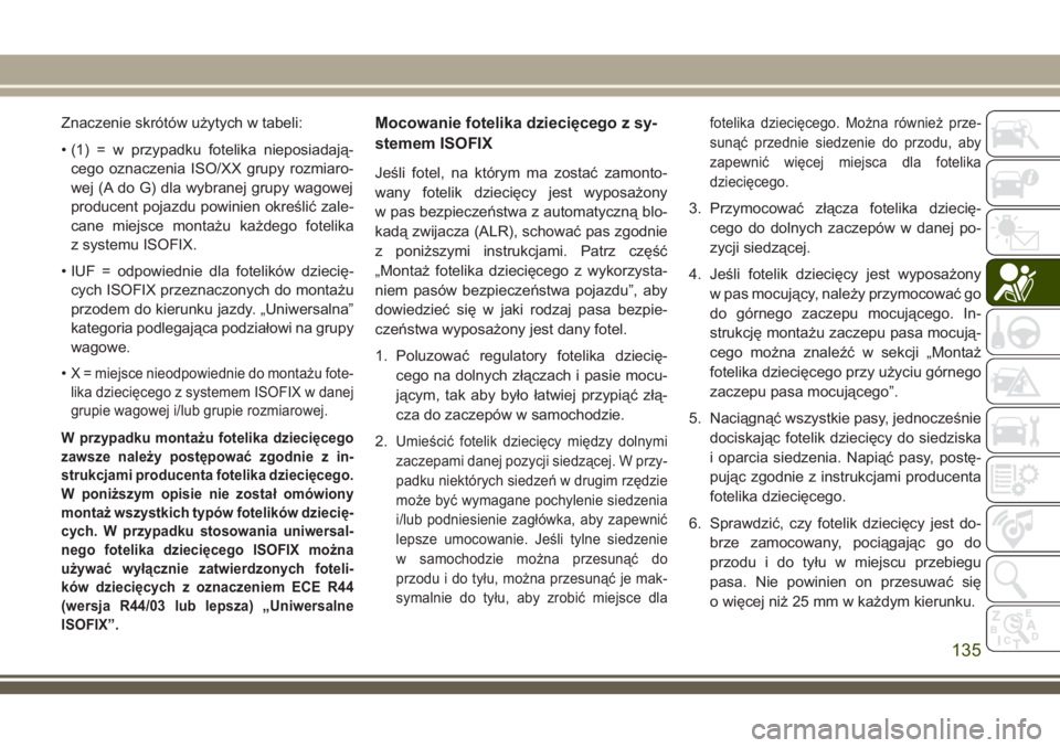 JEEP CHEROKEE 2018 Instrukcja obsługi (in Polish) Znaczenie skrótów użytych w tabeli:
• (1) = w przypadku fotelika nieposiadają-
cego oznaczenia ISO/XX grupy rozmiaro-
wej (A do G) dla wybranej grupy wagowej
producent pojazdu powinien określi JEEP CHEROKEE 2018 Instrukcja obsługi (in Polish) Znaczenie skrótów użytych w tabeli:
• (1) = w przypadku fotelika nieposiadają-
cego oznaczenia ISO/XX grupy rozmiaro-
wej (A do G) dla wybranej grupy wagowej
producent pojazdu powinien określi
