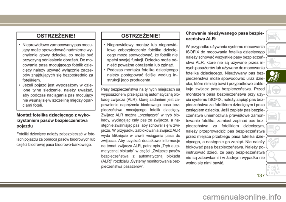 JEEP CHEROKEE 2018 Instrukcja obsługi (in Polish) OSTRZEŻENIE!
• Nieprawidłowo zamocowany pas mocu-
jący może spowodować nadmierne wy-
chylenie głowy dziecka, co może być
przyczyną odniesienia obrażeń. Do mo-
cowania pasa mocującego fot JEEP CHEROKEE 2018 Instrukcja obsługi (in Polish) OSTRZEŻENIE!
• Nieprawidłowo zamocowany pas mocu-
jący może spowodować nadmierne wy-
chylenie głowy dziecka, co może być
przyczyną odniesienia obrażeń. Do mo-
cowania pasa mocującego fot