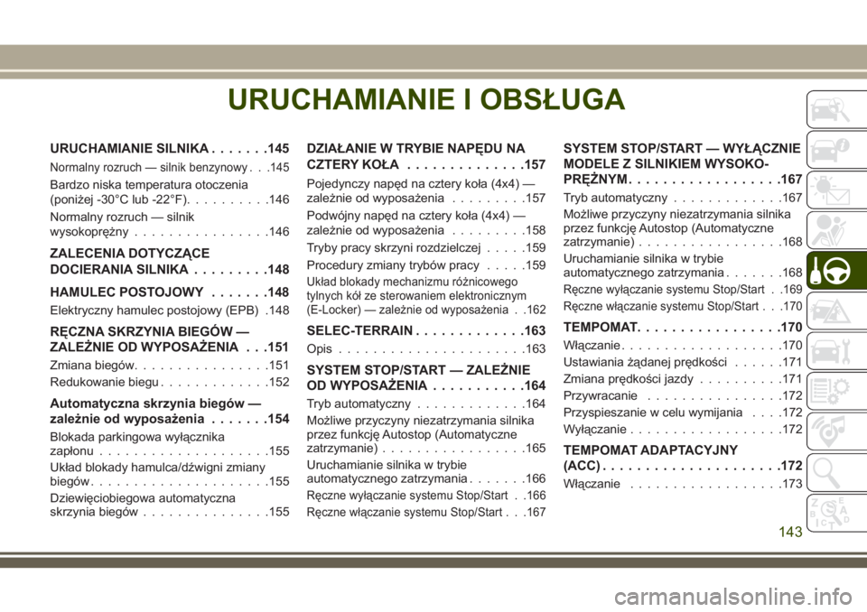 JEEP CHEROKEE 2018 Instrukcja obsługi (in Polish) URUCHAMIANIE I OBSŁUGA
URUCHAMIANIE SILNIKA.......145
Normalny rozruch — silnik benzynowy . . .145
Bardzo niska temperatura otoczenia
(poniżej -30°C lub -22°F)..........146
Normalny rozruch — JEEP CHEROKEE 2018 Instrukcja obsługi (in Polish) URUCHAMIANIE I OBSŁUGA
URUCHAMIANIE SILNIKA.......145
Normalny rozruch — silnik benzynowy . . .145
Bardzo niska temperatura otoczenia
(poniżej -30°C lub -22°F)..........146
Normalny rozruch —