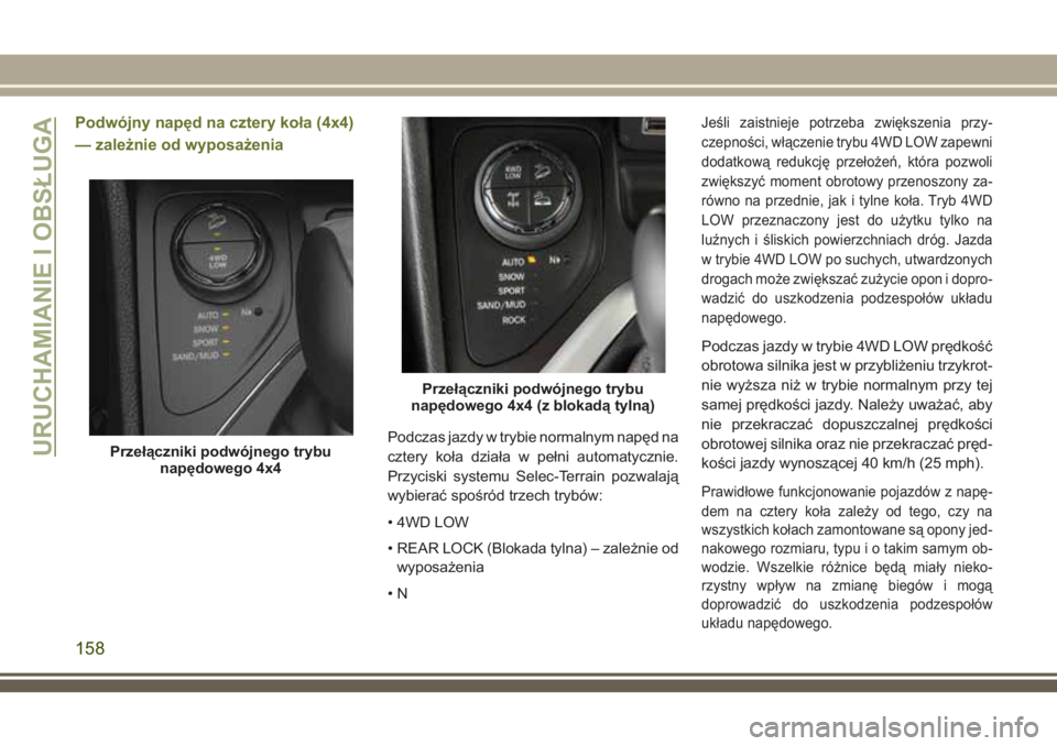 JEEP CHEROKEE 2018 Instrukcja obsługi (in Polish) Podwójny napęd na cztery koła (4x4)
— zależnie od wyposażenia
Podczas jazdy w trybie normalnym napęd na
cztery koła działa w pełni automatycznie.
Przyciski systemu Selec-Terrain pozwalają
JEEP CHEROKEE 2018 Instrukcja obsługi (in Polish) Podwójny napęd na cztery koła (4x4)
— zależnie od wyposażenia
Podczas jazdy w trybie normalnym napęd na
cztery koła działa w pełni automatycznie.
Przyciski systemu Selec-Terrain pozwalają