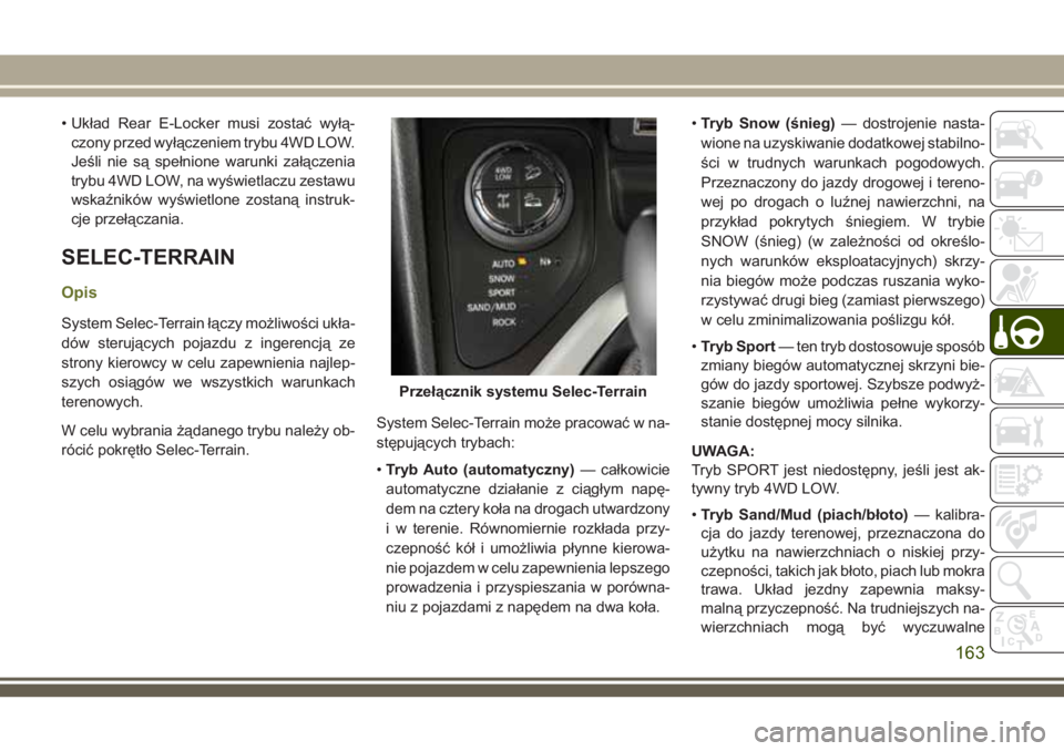 JEEP CHEROKEE 2018 Instrukcja obsługi (in Polish) • Układ Rear E-Locker musi zostać wyłą-
czony przed wyłączeniem trybu 4WD LOW.
Jeśli nie są spełnione warunki załączenia
trybu 4WD LOW, na wyświetlaczu zestawu
wskaźników wyświetlone JEEP CHEROKEE 2018 Instrukcja obsługi (in Polish) • Układ Rear E-Locker musi zostać wyłą-
czony przed wyłączeniem trybu 4WD LOW.
Jeśli nie są spełnione warunki załączenia
trybu 4WD LOW, na wyświetlaczu zestawu
wskaźników wyświetlone