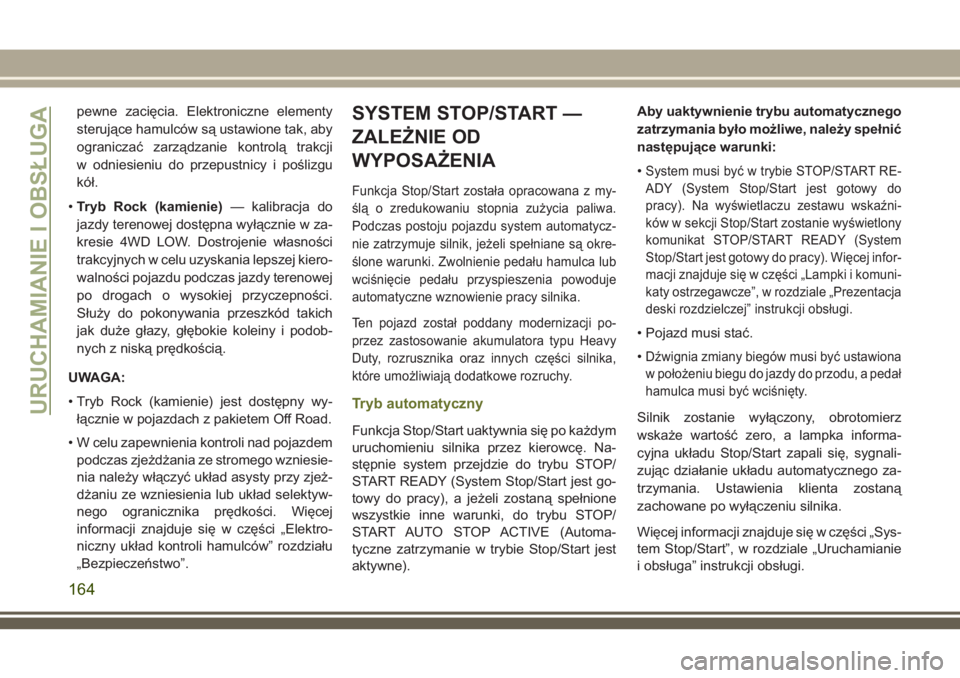 JEEP CHEROKEE 2018 Instrukcja obsługi (in Polish) pewne zacięcia. Elektroniczne elementy
sterujące hamulców są ustawione tak, aby
ograniczać zarządzanie kontrolą trakcji
w odniesieniu do przepustnicy i poślizgu
kół.
•Tryb Rock (kamienie) JEEP CHEROKEE 2018 Instrukcja obsługi (in Polish) pewne zacięcia. Elektroniczne elementy
sterujące hamulców są ustawione tak, aby
ograniczać zarządzanie kontrolą trakcji
w odniesieniu do przepustnicy i poślizgu
kół.
•Tryb Rock (kamienie)