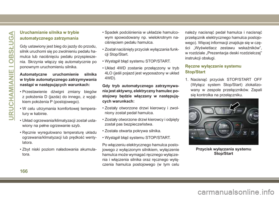 JEEP CHEROKEE 2018 Instrukcja obsługi (in Polish) Uruchamianie silnika w trybie
automatycznego zatrzymania
Gdy ustawiony jest bieg do jazdy do przodu,
silnik uruchomi się po zwolnieniu pedału ha-
mulca lub naciśnięciu pedału przyspiesze-
nia. Sk JEEP CHEROKEE 2018 Instrukcja obsługi (in Polish) Uruchamianie silnika w trybie
automatycznego zatrzymania
Gdy ustawiony jest bieg do jazdy do przodu,
silnik uruchomi się po zwolnieniu pedału ha-
mulca lub naciśnięciu pedału przyspiesze-
nia. Sk