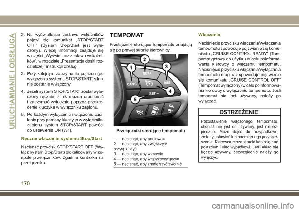 JEEP CHEROKEE 2018 Instrukcja obsługi (in Polish) 2. Na wyświetlaczu zestawu wskaźników
pojawi się komunikat „STOP/START
OFF” (System Stop/Start jest wyłą-
czony). Więcej informacji znajduje się
w części „Wyświetlacz zestawu wskaźni JEEP CHEROKEE 2018 Instrukcja obsługi (in Polish) 2. Na wyświetlaczu zestawu wskaźników
pojawi się komunikat „STOP/START
OFF” (System Stop/Start jest wyłą-
czony). Więcej informacji znajduje się
w części „Wyświetlacz zestawu wskaźni