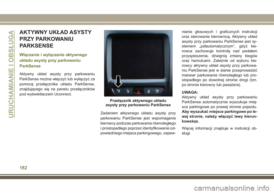 JEEP CHEROKEE 2018 Instrukcja obsługi (in Polish) AKTYWNY UKŁAD ASYSTY
PRZY PARKOWANIU
PARKSENSE
Włączanie i wyłączanie aktywnego
układu asysty przy parkowaniu
ParkSense
Aktywny układ asysty przy parkowaniu
ParkSense można włączyć lub wył JEEP CHEROKEE 2018 Instrukcja obsługi (in Polish) AKTYWNY UKŁAD ASYSTY
PRZY PARKOWANIU
PARKSENSE
Włączanie i wyłączanie aktywnego
układu asysty przy parkowaniu
ParkSense
Aktywny układ asysty przy parkowaniu
ParkSense można włączyć lub wył