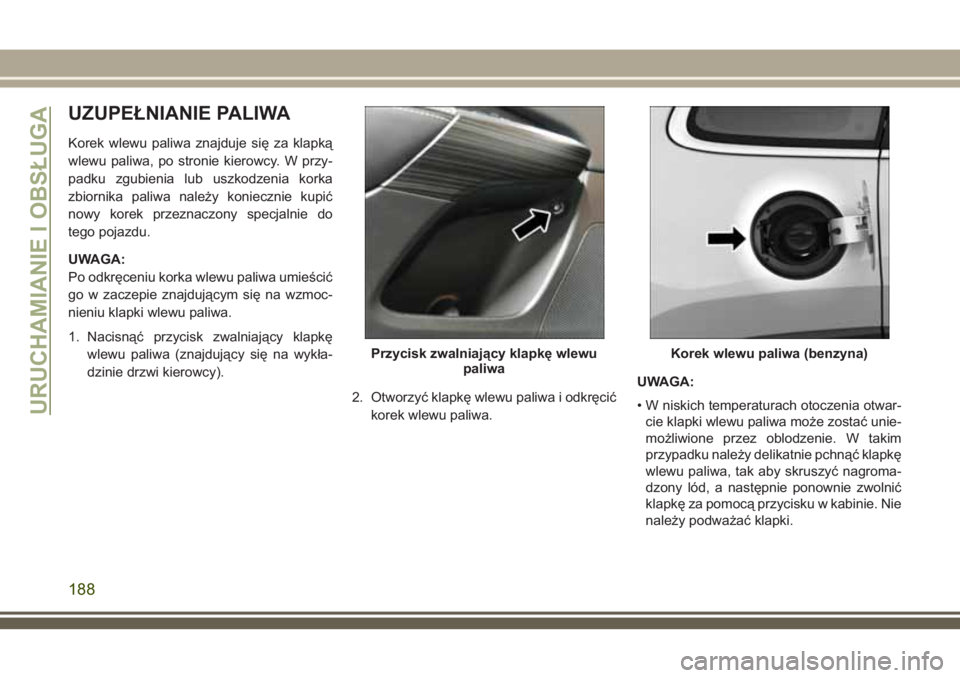 JEEP CHEROKEE 2018 Instrukcja obsługi (in Polish) UZUPEŁNIANIE PALIWA
Korek wlewu paliwa znajduje się za klapką
wlewu paliwa, po stronie kierowcy. W przy-
padku zgubienia lub uszkodzenia korka
zbiornika paliwa należy koniecznie kupić
nowy korek JEEP CHEROKEE 2018 Instrukcja obsługi (in Polish) UZUPEŁNIANIE PALIWA
Korek wlewu paliwa znajduje się za klapką
wlewu paliwa, po stronie kierowcy. W przy-
padku zgubienia lub uszkodzenia korka
zbiornika paliwa należy koniecznie kupić
nowy korek