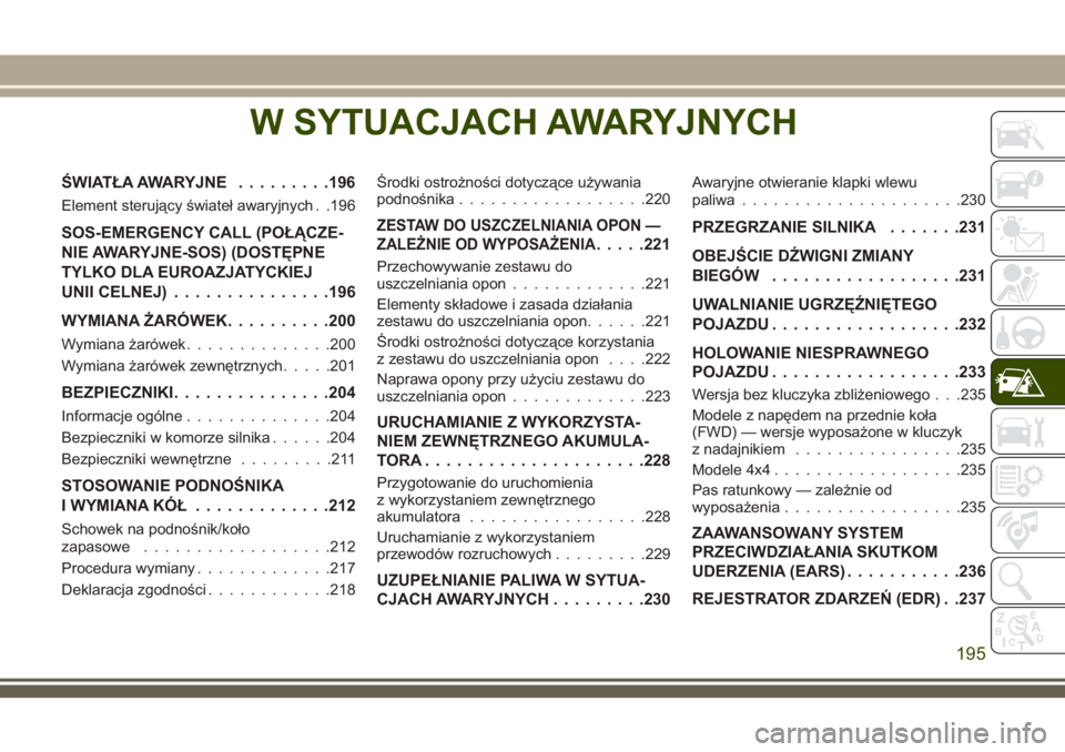 JEEP CHEROKEE 2018 Instrukcja obsługi (in Polish) W SYTUACJACH AWARYJNYCH
ŚWIATŁA AWARYJNE.........196
Element sterujący świateł awaryjnych . .196
SOS-EMERGENCY CALL (POŁĄCZE-
NIE AWARYJNE-SOS) (DOSTĘPNE
TYLKO DLA EUROAZJATYCKIEJ
UNII CELNEJ) JEEP CHEROKEE 2018 Instrukcja obsługi (in Polish) W SYTUACJACH AWARYJNYCH
ŚWIATŁA AWARYJNE.........196
Element sterujący świateł awaryjnych . .196
SOS-EMERGENCY CALL (POŁĄCZE-
NIE AWARYJNE-SOS) (DOSTĘPNE
TYLKO DLA EUROAZJATYCKIEJ
UNII CELNEJ)