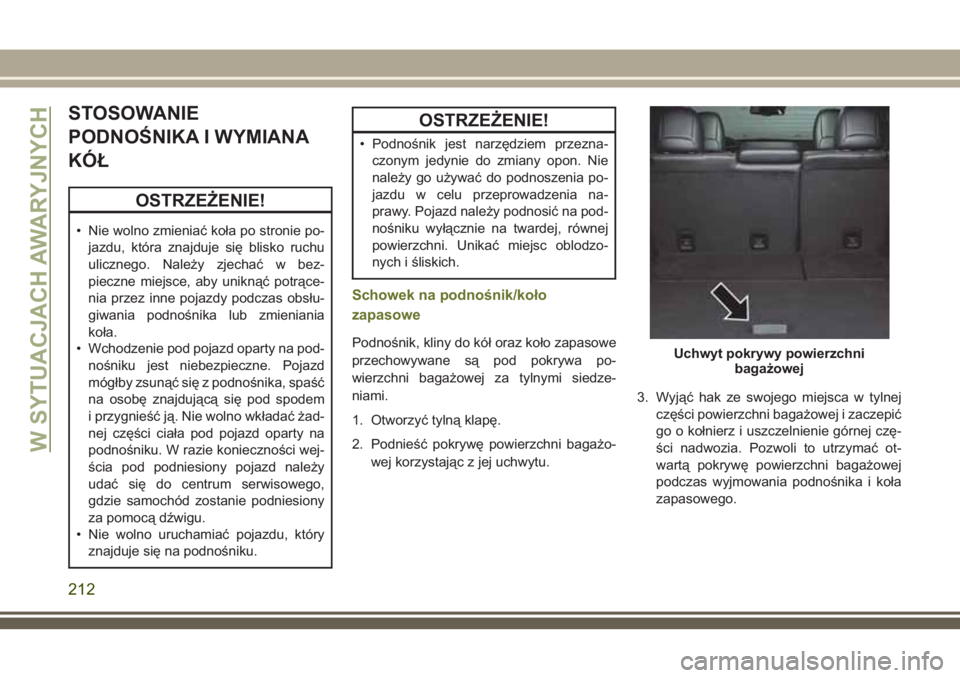 JEEP CHEROKEE 2018 Instrukcja obsługi (in Polish) STOSOWANIE
PODNOŚNIKA I WYMIANA
KÓŁ
OSTRZEŻENIE!
• Nie wolno zmieniać koła po stronie po-
jazdu, która znajduje się blisko ruchu
ulicznego. Należy zjechać w bez-
pieczne miejsce, aby unikn JEEP CHEROKEE 2018 Instrukcja obsługi (in Polish) STOSOWANIE
PODNOŚNIKA I WYMIANA
KÓŁ
OSTRZEŻENIE!
• Nie wolno zmieniać koła po stronie po-
jazdu, która znajduje się blisko ruchu
ulicznego. Należy zjechać w bez-
pieczne miejsce, aby unikn