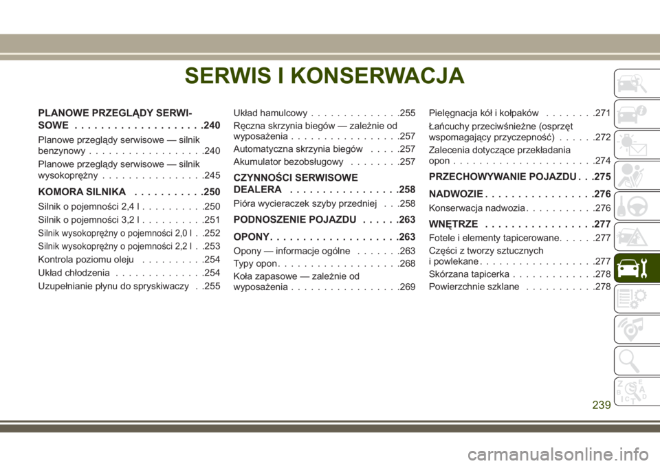 JEEP CHEROKEE 2018 Instrukcja obsługi (in Polish) SERWIS I KONSERWACJA
PLANOWE PRZEGLĄDY SERWI-
SOWE....................240
Planowe przeglądy serwisowe — silnik
benzynowy..................240
Planowe przeglądy serwisowe — silnik
wysokoprężny JEEP CHEROKEE 2018 Instrukcja obsługi (in Polish) SERWIS I KONSERWACJA
PLANOWE PRZEGLĄDY SERWI-
SOWE....................240
Planowe przeglądy serwisowe — silnik
benzynowy..................240
Planowe przeglądy serwisowe — silnik
wysokoprężny