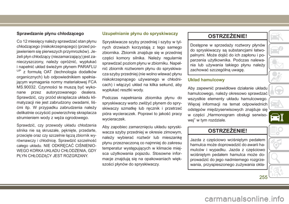 JEEP CHEROKEE 2018  Instrukcja obsługi (in Polish) Sprawdzanie płynu chłodzącego
Co 12 miesięcy należy sprawdzać stan płynu
chłodzącego (niskokrzepnącego) (przed po-
jawieniem się pierwszych przymrozków). Je-
żeli płyn chłodzący (nieza