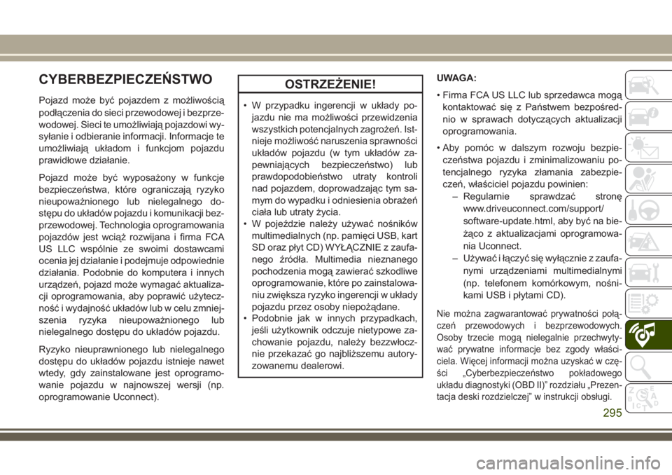 JEEP CHEROKEE 2018 Instrukcja obsługi (in Polish) CYBERBEZPIECZEŃSTWO
Pojazd może być pojazdem z możliwością
podłączenia do sieci przewodowej i bezprze-
wodowej. Sieci te umożliwiają pojazdowi wy-
syłanie i odbieranie informacji. Informacj JEEP CHEROKEE 2018 Instrukcja obsługi (in Polish) CYBERBEZPIECZEŃSTWO
Pojazd może być pojazdem z możliwością
podłączenia do sieci przewodowej i bezprze-
wodowej. Sieci te umożliwiają pojazdowi wy-
syłanie i odbieranie informacji. Informacj