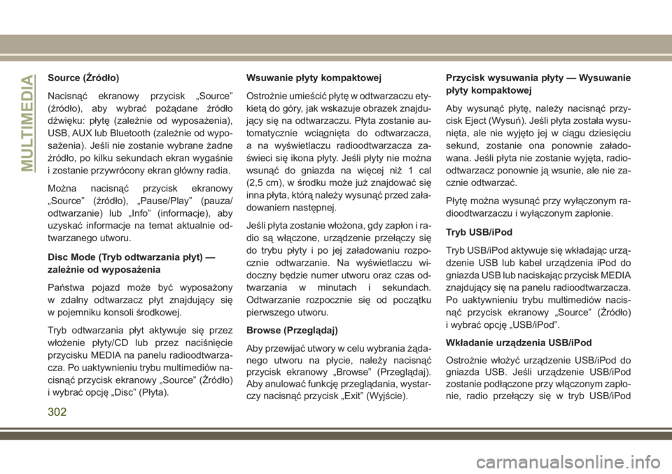 JEEP CHEROKEE 2018 Instrukcja obsługi (in Polish) Source (Źródło)
Nacisnąć ekranowy przycisk „Source”
(źródło), aby wybrać pożądane źródło
dźwięku: płytę (zależnie od wyposażenia),
USB, AUX lub Bluetooth (zależnie od wypo-
sa JEEP CHEROKEE 2018 Instrukcja obsługi (in Polish) Source (Źródło)
Nacisnąć ekranowy przycisk „Source”
(źródło), aby wybrać pożądane źródło
dźwięku: płytę (zależnie od wyposażenia),
USB, AUX lub Bluetooth (zależnie od wypo-
sa