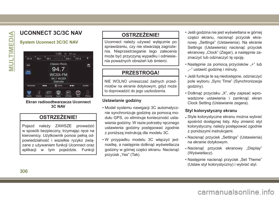 JEEP CHEROKEE 2018 Instrukcja obsługi (in Polish) UCONNECT 3C/3C NAV
System Uconnect 3C/3C NAV
OSTRZEŻENIE!
Pojazd należy ZAWSZE prowadzić
w sposób bezpieczny, trzymając ręce na
kierownicy. Użytkownik ponosi pełną od-
powiedzialność i wsze JEEP CHEROKEE 2018 Instrukcja obsługi (in Polish) UCONNECT 3C/3C NAV
System Uconnect 3C/3C NAV
OSTRZEŻENIE!
Pojazd należy ZAWSZE prowadzić
w sposób bezpieczny, trzymając ręce na
kierownicy. Użytkownik ponosi pełną od-
powiedzialność i wsze