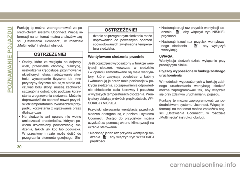 JEEP CHEROKEE 2018  Instrukcja obsługi (in Polish) Funkcję tę można zaprogramować za po-
średnictwem systemu Uconnect. Więcej in-
formacji na ten temat można znaleźć w czę-
ści „Ustawienia Uconnect”, w rozdziale
„Multimedia” instruk