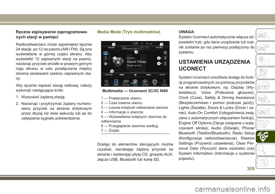 JEEP CHEROKEE 2018 Instrukcja obsługi (in Polish) Ręczne zapisywanie zaprogramowa-
nych stacji w pamięci
Radioodtwarzacz może zapamiętać łącznie
24 stacje, po 12 na pasmo (AM i FM). Są one
wyświetlane w górnej części ekranu. Aby
wyświetl JEEP CHEROKEE 2018 Instrukcja obsługi (in Polish) Ręczne zapisywanie zaprogramowa-
nych stacji w pamięci
Radioodtwarzacz może zapamiętać łącznie
24 stacje, po 12 na pasmo (AM i FM). Są one
wyświetlane w górnej części ekranu. Aby
wyświetl