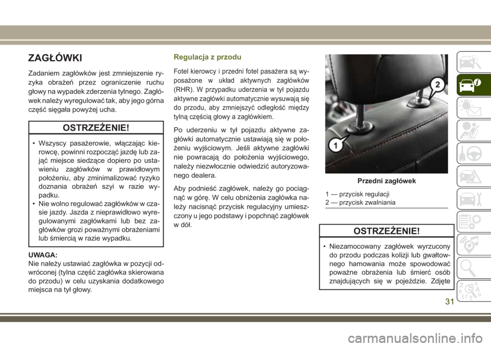 JEEP CHEROKEE 2018 Instrukcja obsługi (in Polish) ZAGŁÓWKI
Zadaniem zagłówków jest zmniejszenie ry-
zyka obrażeń przez ograniczenie ruchu
głowy na wypadek zderzenia tylnego. Zagłó-
wek należy wyregulować tak, aby jego górna
część się JEEP CHEROKEE 2018 Instrukcja obsługi (in Polish) ZAGŁÓWKI
Zadaniem zagłówków jest zmniejszenie ry-
zyka obrażeń przez ograniczenie ruchu
głowy na wypadek zderzenia tylnego. Zagłó-
wek należy wyregulować tak, aby jego górna
część się