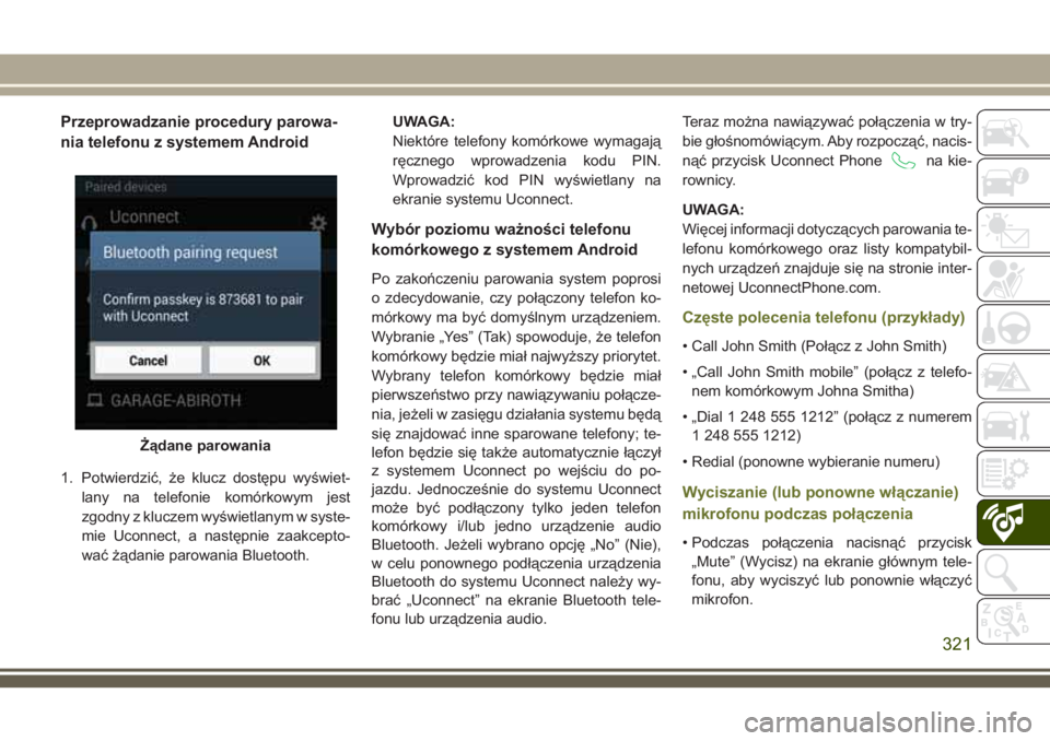 JEEP CHEROKEE 2018 Instrukcja obsługi (in Polish) Przeprowadzanie procedury parowa-
nia telefonu z systemem Android
1. Potwierdzić, że klucz dostępu wyświet-
lany na telefonie komórkowym jest
zgodny z kluczem wyświetlanym w syste-
mie Uconnect, JEEP CHEROKEE 2018 Instrukcja obsługi (in Polish) Przeprowadzanie procedury parowa-
nia telefonu z systemem Android
1. Potwierdzić, że klucz dostępu wyświet-
lany na telefonie komórkowym jest
zgodny z kluczem wyświetlanym w syste-
mie Uconnect,