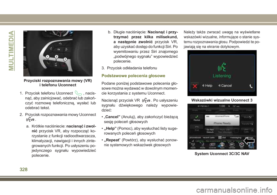 JEEP CHEROKEE 2018 Instrukcja obsługi (in Polish) 1. Przycisk telefonu Uconnect, nacis-
nąć, aby zainicjować, odebrać lub zakoń-
czyć rozmowę telefoniczną, wysłać lub
odebrać tekst.
2. Przycisk rozpoznawania mowy Uconnect
.
a. Krótkie nac JEEP CHEROKEE 2018 Instrukcja obsługi (in Polish) 1. Przycisk telefonu Uconnect, nacis-
nąć, aby zainicjować, odebrać lub zakoń-
czyć rozmowę telefoniczną, wysłać lub
odebrać tekst.
2. Przycisk rozpoznawania mowy Uconnect
.
a. Krótkie nac