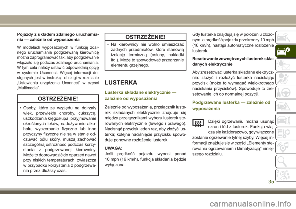 JEEP CHEROKEE 2018  Instrukcja obsługi (in Polish) Pojazdy z układem zdalnego uruchamia-
nia — zależnie od wyposażenia
W modelach wyposażonych w funkcję zdal-
nego uruchamiania podgrzewaną kierownicę
można zaprogramować tak, aby podgrzewani