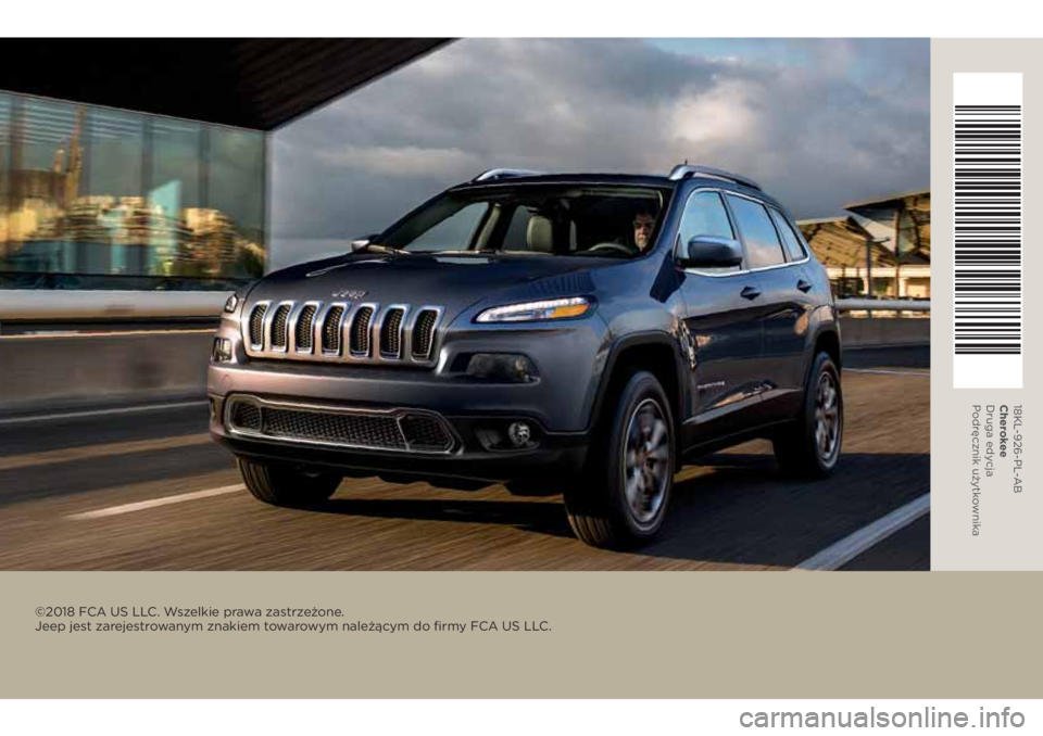 JEEP CHEROKEE 2018  Instrukcja obsługi (in Polish) ©2018 FCA US LLC. Wszelkie prawa zastrzeżone. 
Jeep jest zar ejestrowanym znakiem towarowym należącym do firmy FCA US LLC.
18KL-926-PL-AB
Cherokee
Druga edycja
Podr ęcznik użytkownika 
