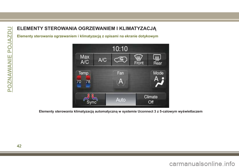 JEEP CHEROKEE 2018 Instrukcja obsługi (in Polish) ELEMENTY STEROWANIA OGRZEWANIEM I KLIMATYZACJĄ
Elementy sterowania ogrzewaniem i klimatyzacją z opisami na ekranie dotykowym
Elementy sterowania klimatyzacją automatyczną w systemie Uconnect 3 z 5 JEEP CHEROKEE 2018 Instrukcja obsługi (in Polish) ELEMENTY STEROWANIA OGRZEWANIEM I KLIMATYZACJĄ
Elementy sterowania ogrzewaniem i klimatyzacją z opisami na ekranie dotykowym
Elementy sterowania klimatyzacją automatyczną w systemie Uconnect 3 z 5