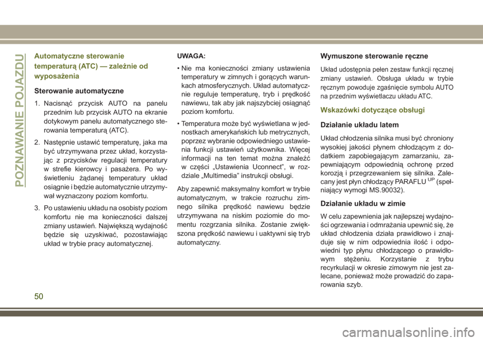 JEEP CHEROKEE 2018 Instrukcja obsługi (in Polish) Automatyczne sterowanie
temperaturą (ATC) — zależnie od
wyposażenia
Sterowanie automatyczne
1. Nacisnąć przycisk AUTO na panelu
przednim lub przycisk AUTO na ekranie
dotykowym panelu automatycz JEEP CHEROKEE 2018 Instrukcja obsługi (in Polish) Automatyczne sterowanie
temperaturą (ATC) — zależnie od
wyposażenia
Sterowanie automatyczne
1. Nacisnąć przycisk AUTO na panelu
przednim lub przycisk AUTO na ekranie
dotykowym panelu automatycz