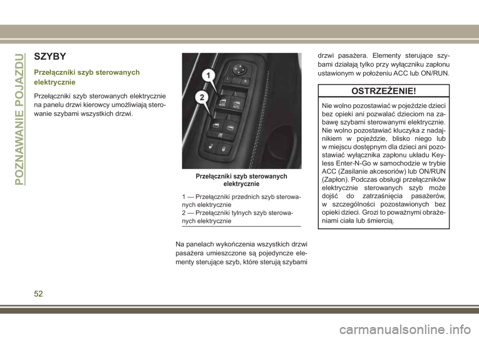 JEEP CHEROKEE 2018 Instrukcja obsługi (in Polish) SZYBY
Przełączniki szyb sterowanych
elektrycznie
Przełączniki szyb sterowanych elektrycznie
na panelu drzwi kierowcy umożliwiają stero-
wanie szybami wszystkich drzwi.
Na panelach wykończenia w JEEP CHEROKEE 2018 Instrukcja obsługi (in Polish) SZYBY
Przełączniki szyb sterowanych
elektrycznie
Przełączniki szyb sterowanych elektrycznie
na panelu drzwi kierowcy umożliwiają stero-
wanie szybami wszystkich drzwi.
Na panelach wykończenia w