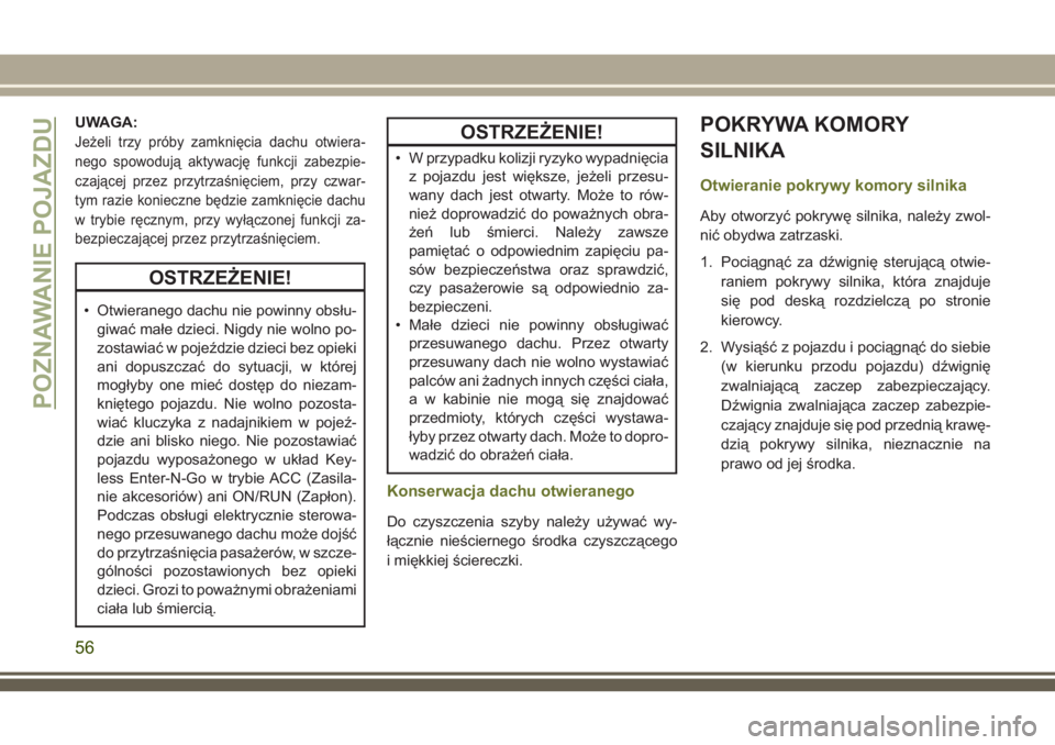 JEEP CHEROKEE 2018 Instrukcja obsługi (in Polish) UWAGA:
Jeżeli trzy próby zamknięcia dachu otwiera-
nego spowodują aktywację funkcji zabezpie-
czającej przez przytrzaśnięciem, przy czwar-
tym razie konieczne będzie zamknięcie dachu
w trybi JEEP CHEROKEE 2018 Instrukcja obsługi (in Polish) UWAGA:
Jeżeli trzy próby zamknięcia dachu otwiera-
nego spowodują aktywację funkcji zabezpie-
czającej przez przytrzaśnięciem, przy czwar-
tym razie konieczne będzie zamknięcie dachu
w trybi