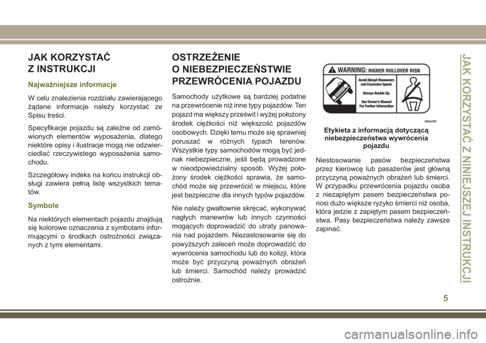 JEEP CHEROKEE 2018 Instrukcja obsługi (in Polish) JAK KORZYSTAĆ
Z INSTRUKCJI
Najważniejsze informacje
W celu znalezienia rozdziału zawierającego
żądane informacje należy korzystać ze
Spisu treści.
Specyfikacje pojazdu są zależne od zamó-
JEEP CHEROKEE 2018 Instrukcja obsługi (in Polish) JAK KORZYSTAĆ
Z INSTRUKCJI
Najważniejsze informacje
W celu znalezienia rozdziału zawierającego
żądane informacje należy korzystać ze
Spisu treści.
Specyfikacje pojazdu są zależne od zamó-