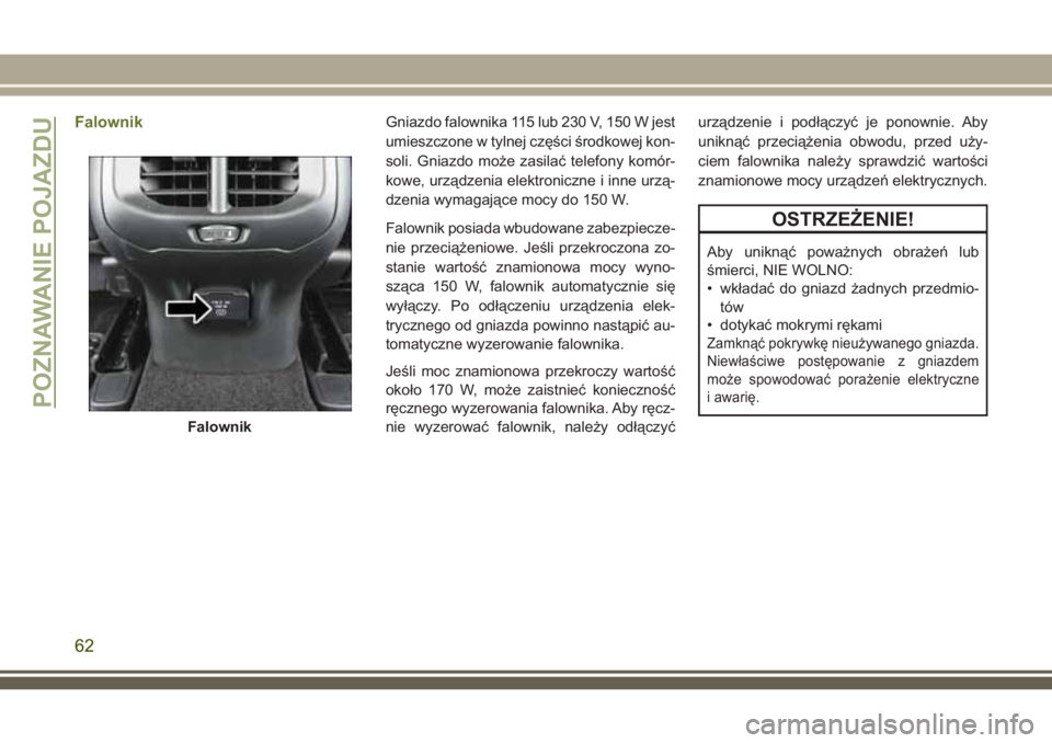 JEEP CHEROKEE 2018 Instrukcja obsługi (in Polish) FalownikGniazdo falownika 115 lub 230 V, 150 W jest
umieszczone w tylnej części środkowej kon-
soli. Gniazdo może zasilać telefony komór-
kowe, urządzenia elektroniczne i inne urzą-
dzenia wym JEEP CHEROKEE 2018 Instrukcja obsługi (in Polish) FalownikGniazdo falownika 115 lub 230 V, 150 W jest
umieszczone w tylnej części środkowej kon-
soli. Gniazdo może zasilać telefony komór-
kowe, urządzenia elektroniczne i inne urzą-
dzenia wym