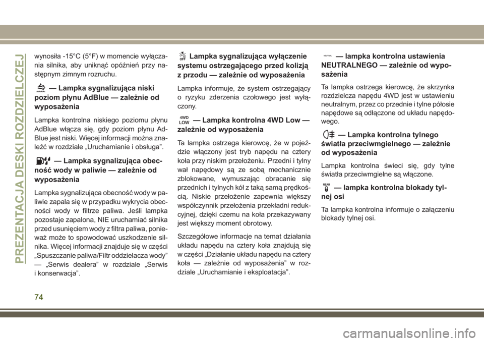 JEEP CHEROKEE 2018 Instrukcja obsługi (in Polish) wynosiła -15°C (5°F) w momencie wyłącza-
nia silnika, aby uniknąć opóźnień przy na-
stępnym zimnym rozruchu.
— Lampka sygnalizująca niski
poziom płynu AdBlue — zależnie od
wyposażen JEEP CHEROKEE 2018 Instrukcja obsługi (in Polish) wynosiła -15°C (5°F) w momencie wyłącza-
nia silnika, aby uniknąć opóźnień przy na-
stępnym zimnym rozruchu.
— Lampka sygnalizująca niski
poziom płynu AdBlue — zależnie od
wyposażen