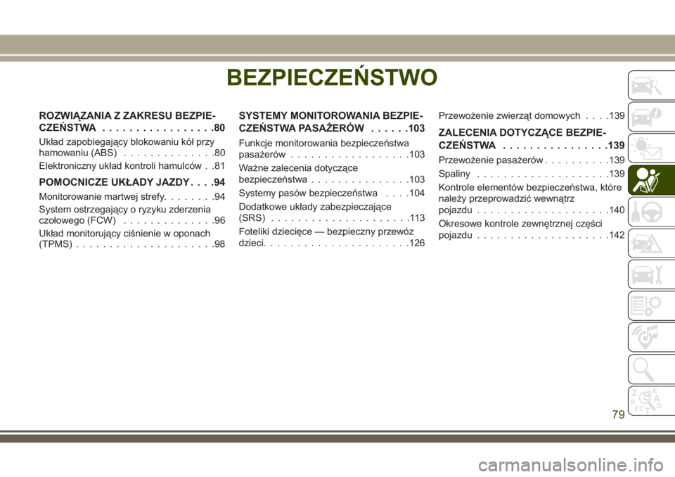 JEEP CHEROKEE 2018 Instrukcja obsługi (in Polish) BEZPIECZEŃSTWO
ROZWIĄZANIA Z ZAKRESU BEZPIE-
CZEŃSTWA.................80
Układ zapobiegający blokowaniu kół przy
hamowaniu (ABS)..............80
Elektroniczny układ kontroli hamulców . .81
PO JEEP CHEROKEE 2018 Instrukcja obsługi (in Polish) BEZPIECZEŃSTWO
ROZWIĄZANIA Z ZAKRESU BEZPIE-
CZEŃSTWA.................80
Układ zapobiegający blokowaniu kół przy
hamowaniu (ABS)..............80
Elektroniczny układ kontroli hamulców . .81
PO