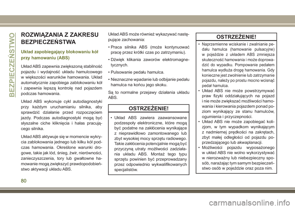 JEEP CHEROKEE 2018 Instrukcja obsługi (in Polish) ROZWIĄZANIA Z ZAKRESU
BEZPIECZEŃSTWA
Układ zapobiegający blokowaniu kół
przy hamowaniu (ABS)
Układ ABS zapewnia zwiększoną stabilność
pojazdu i wydajność układu hamulcowego
w większośc JEEP CHEROKEE 2018 Instrukcja obsługi (in Polish) ROZWIĄZANIA Z ZAKRESU
BEZPIECZEŃSTWA
Układ zapobiegający blokowaniu kół
przy hamowaniu (ABS)
Układ ABS zapewnia zwiększoną stabilność
pojazdu i wydajność układu hamulcowego
w większośc