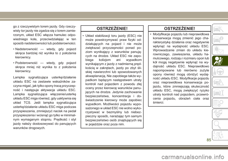 JEEP CHEROKEE 2018 Instrukcja obsługi (in Polish) go z rzeczywistym torem jazdy. Gdy rzeczy-
wisty tor jazdy nie zgadza się z torem zamie-
rzonym, układ ESC włącza hamulec odpo-
wiedniego koła, przeciwdziałając w ten
sposób nadsterowności lu JEEP CHEROKEE 2018 Instrukcja obsługi (in Polish) go z rzeczywistym torem jazdy. Gdy rzeczy-
wisty tor jazdy nie zgadza się z torem zamie-
rzonym, układ ESC włącza hamulec odpo-
wiedniego koła, przeciwdziałając w ten
sposób nadsterowności lu