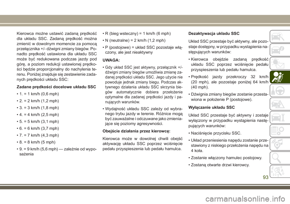 JEEP CHEROKEE 2018 Instrukcja obsługi (in Polish) Kierowca możne ustawić zadaną prędkość
dla układu SSC. Zadaną prędkość można
zmienić w dowolnym momencie za pomocą
przełącznika +/- dźwigni zmiany biegów. Po-
nadto prędkość ustaw JEEP CHEROKEE 2018 Instrukcja obsługi (in Polish) Kierowca możne ustawić zadaną prędkość
dla układu SSC. Zadaną prędkość można
zmienić w dowolnym momencie za pomocą
przełącznika +/- dźwigni zmiany biegów. Po-
nadto prędkość ustaw