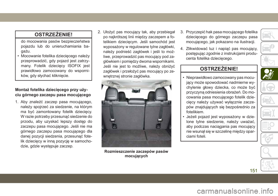 JEEP CHEROKEE 2019 Instrukcja obsługi (in Polish) OSTRZE\bENIE!
do mocowania pasów bezpiecze\bstwa
pojazdu lub do unieruchamiania ba-
gażu.
• Mocowanie fotelika dziecięcego należy
przeprowadzić, gdy pojazd jest zatrzy-
many. Fotelik dziecięcy JEEP CHEROKEE 2019 Instrukcja obsługi (in Polish) OSTRZE\bENIE!
do mocowania pasów bezpiecze\bstwa
pojazdu lub do unieruchamiania ba-
gażu.
• Mocowanie fotelika dziecięcego należy
przeprowadzić, gdy pojazd jest zatrzy-
many. Fotelik dziecięcy