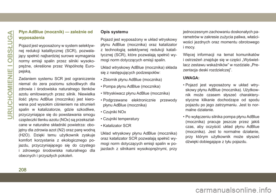 JEEP CHEROKEE 2019  Instrukcja obsługi (in Polish) Płyn AdBlue (mocznik) — zależnie od
wyposażenia
Pojazd jest wyposażony w system selektyw-
nej redukcji katalitycznej (SCR), pozwala-
jący spełnić najbardziej surowe wymagania
normy emisji spa