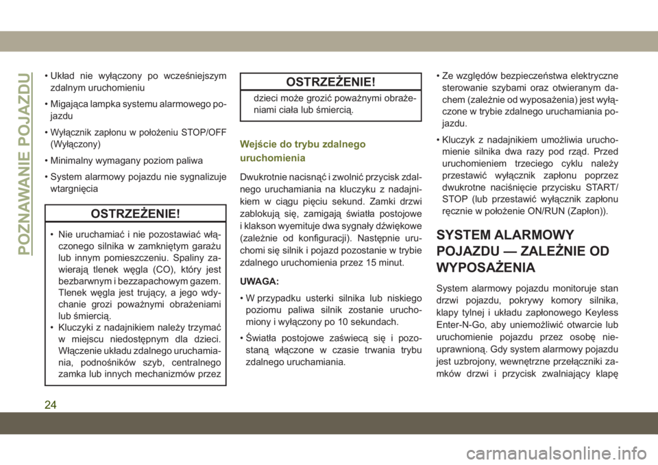 JEEP CHEROKEE 2019  Instrukcja obsługi (in Polish) • Układ nie wyłączony po wcześniejszymzdalnym uruchomieniu
• Migająca lampka systemu alarmowego po- jazdu
•
Wyłącznik zapłonu w położeniu STOP/OFF
(Wyłączony)
• Minimalny wymagany 