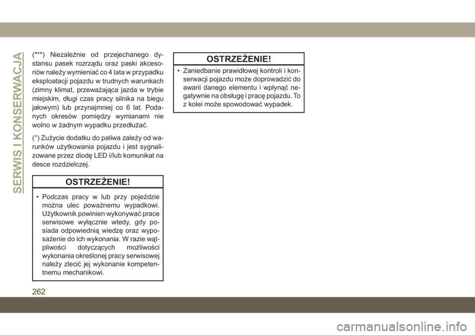 JEEP CHEROKEE 2019  Instrukcja obsługi (in Polish) (***) Niezależnie od przejechanego dy-
stansu pasek rozrządu oraz paski akceso-
riów należy wymieniać co 4 lata w przypadku
eksploatacji pojazdu w trudnych warunkach
(zimny klimat, przeważająca