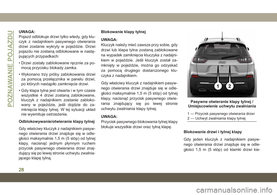 JEEP CHEROKEE 2019  Instrukcja obsługi (in Polish) UWAGA:
Pojazd odblokuje drzwi tylko wtedy, gdy klu-
czyk z nadajnikiem pasywnego otwierania
drzwi zostanie wykryty w pojeździe. Drzwi
pojazdu nie zostaną odblokowane w nastę-
pujących przypadkach: