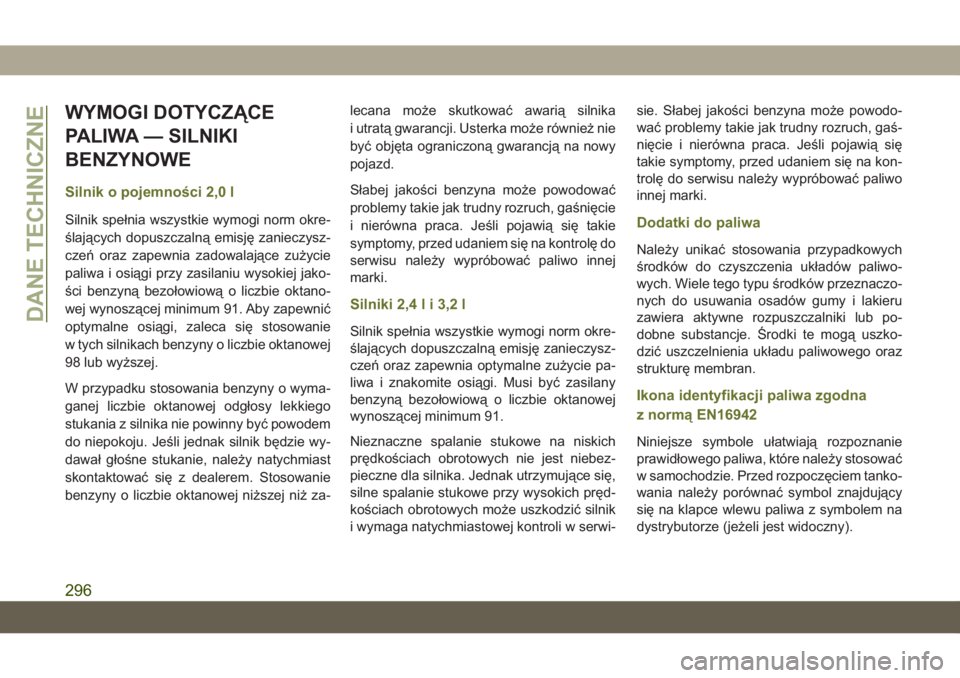 JEEP CHEROKEE 2019  Instrukcja obsługi (in Polish) WYMOGI DOTYCZĄCE
PALIWA — SILNIKI
BENZYNOWE
Silnik o pojemności 2,0 l
Silnik spełnia wszystkie wymogi norm okre-
ślających dopuszczalną emisję zanieczysz-
cze\b oraz zapewnia zadowalające zu