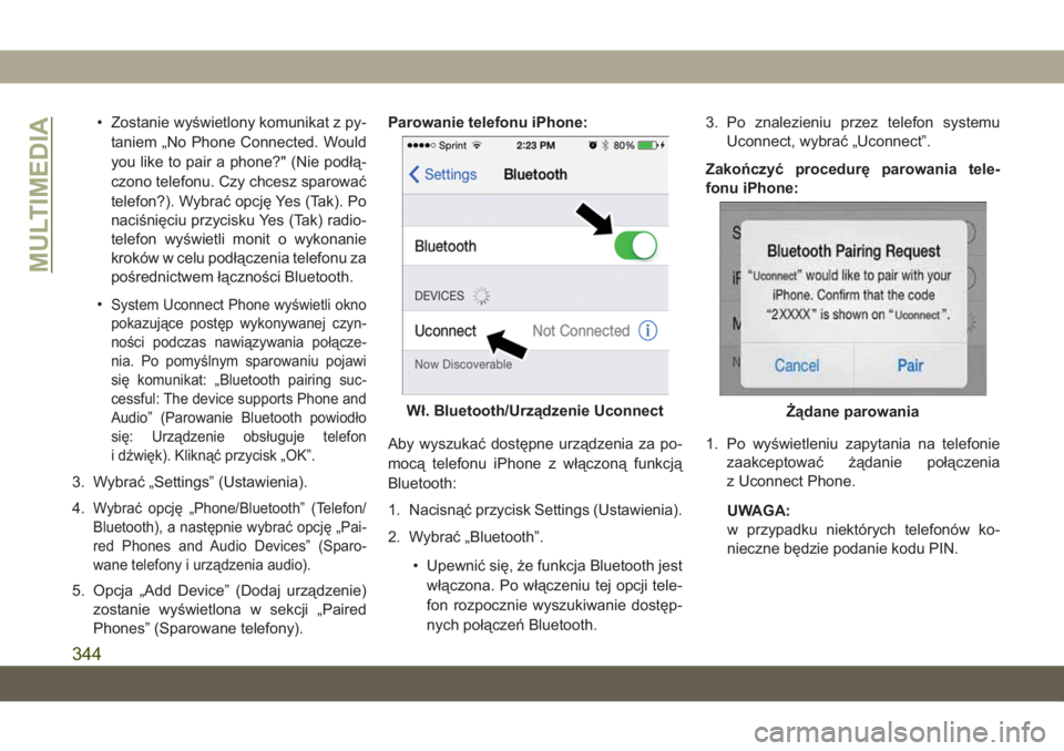 JEEP CHEROKEE 2019  Instrukcja obsługi (in Polish) • Zostanie wyświetlony komunikat z py-taniem „No Phone Connected. Would
you like to pair a phone?" (Nie podłą-
czono telefonu. Czy chcesz sparować
telefon?). Wybrać opcję Yes (Tak). Po
n
