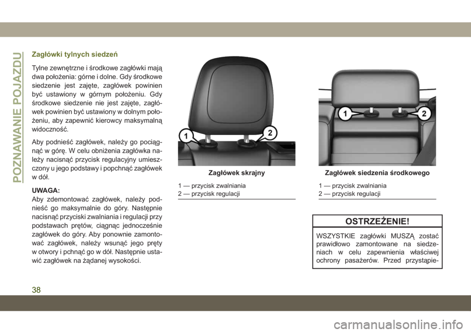 JEEP CHEROKEE 2019  Instrukcja obsługi (in Polish) Zagłówki tylnych siedzeń
Tylne zewnętrzne i środkowe zagłówki mają
dwa położenia: górne i dolne. Gdy środkowe
siedzenie jest zajęte, zagłówek powinien
być ustawiony w górnym położen