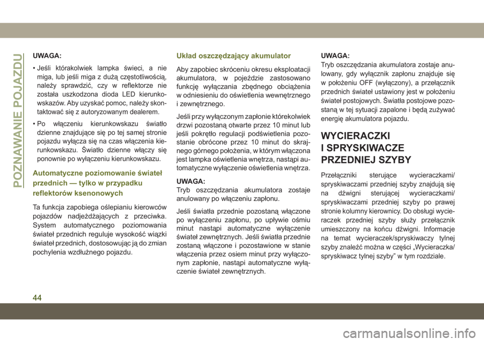 JEEP CHEROKEE 2019  Instrukcja obsługi (in Polish) UWAGA:
•J
eśli którakolwiek lampka świeci, a nie
miga, lub jeśli miga z dużą częstotliwością,
należy sprawdzić, czy w reflektorze nie
została uszkodzona dioda LED kierunko-
wskazów. Aby